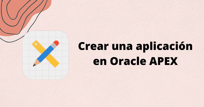 Crear una aplicación APEX (Parte 1)